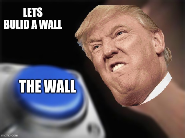 LETS BULID A WALL; THE WALL | image tagged in imgflip | made w/ Imgflip meme maker