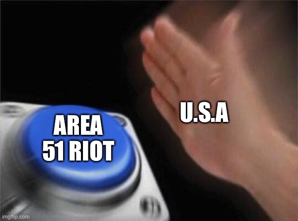 USA Vs Area 51 Riot | U.S.A; AREA 51 RIOT | image tagged in memes,blank nut button,area 51,meme,dank meme,aliens | made w/ Imgflip meme maker