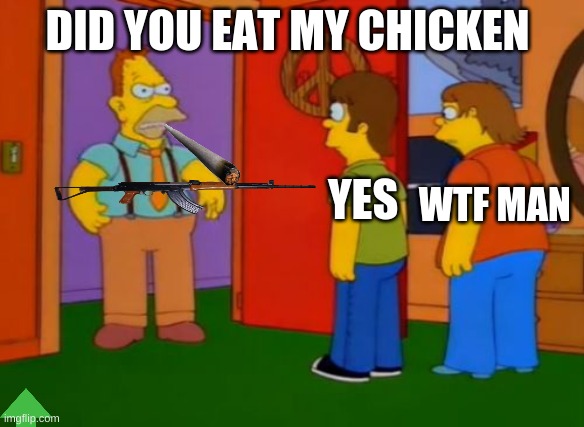 did you eat my chicken son | DID YOU EAT MY CHICKEN; WTF MAN; YES | image tagged in memes,simpsons grandpa | made w/ Imgflip meme maker