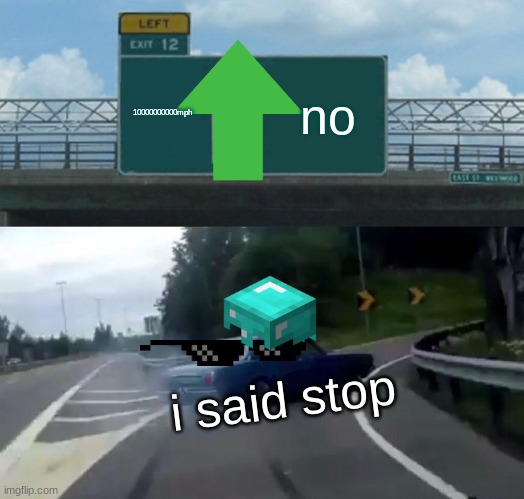 Left Exit 12 Off Ramp Meme | 10000000000mph; no; i said stop | image tagged in memes,left exit 12 off ramp | made w/ Imgflip meme maker