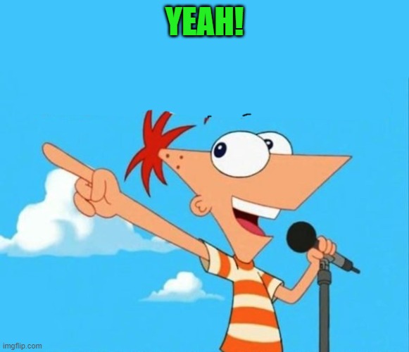 Phineas and ferb | YEAH! | image tagged in phineas and ferb | made w/ Imgflip meme maker