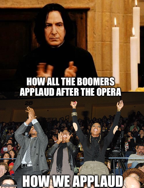 HOW ALL THE BOOMERS APPLAUD AFTER THE OPERA; HOW WE APPLAUD | image tagged in snape clapping,applause | made w/ Imgflip meme maker