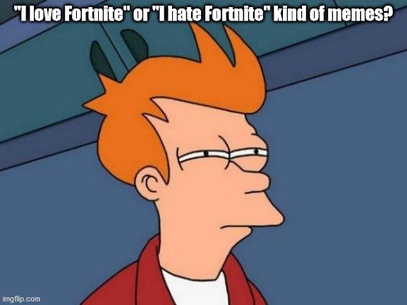 Futurama Fry Meme | "I love Fortnite" or "I hate Fortnite" kind of memes? | image tagged in memes,futurama fry | made w/ Imgflip meme maker