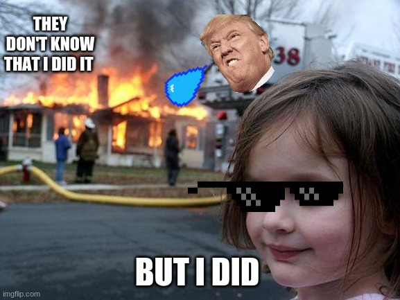 Disaster Girl | THEY DON'T KNOW THAT I DID IT; BUT I DID | image tagged in memes,disaster girl | made w/ Imgflip meme maker
