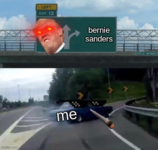 Left Exit 12 Off Ramp Meme | bernie sanders; me | image tagged in memes,left exit 12 off ramp | made w/ Imgflip meme maker