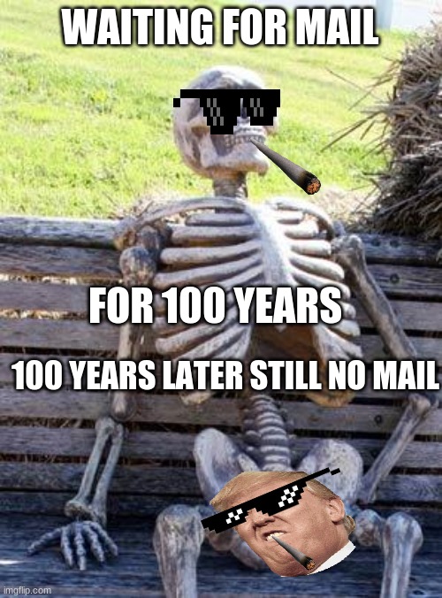 Waiting Skeleton | WAITING FOR MAIL; FOR 100 YEARS; 100 YEARS LATER STILL NO MAIL | image tagged in memes,waiting skeleton | made w/ Imgflip meme maker