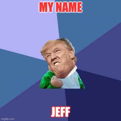 Success Kid Meme | MY NAME; JEFF | image tagged in memes,success kid | made w/ Imgflip meme maker