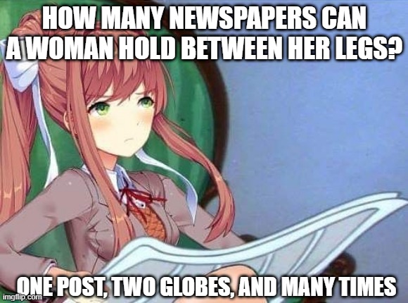 Happy Reading | HOW MANY NEWSPAPERS CAN A WOMAN HOLD BETWEEN HER LEGS? ONE POST, TWO GLOBES, AND MANY TIMES | image tagged in newspaper monika | made w/ Imgflip meme maker
