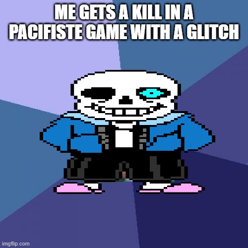 Success Kid | ME GETS A KILL IN A PACIFISTE GAME WITH A GLITCH | image tagged in memes,success kid | made w/ Imgflip meme maker