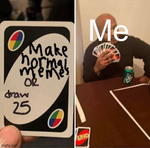 UNO Draw 25 Cards Meme | Me | image tagged in memes,uno draw 25 cards | made w/ Imgflip meme maker