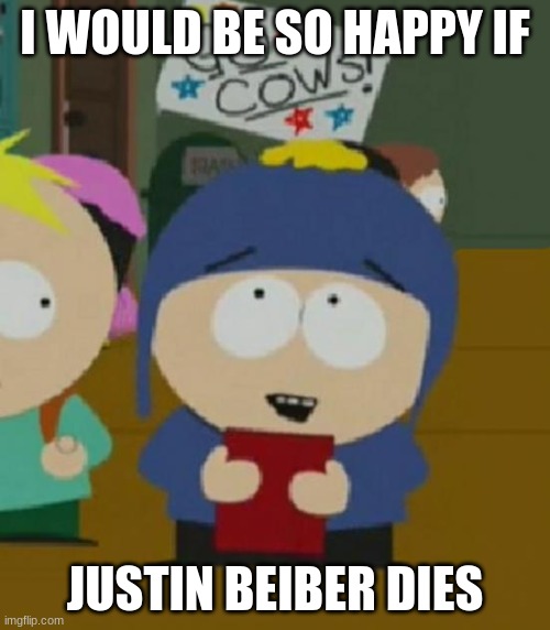 I would be so happy | I WOULD BE SO HAPPY IF; JUSTIN BEIBER DIES | image tagged in i would be so happy | made w/ Imgflip meme maker