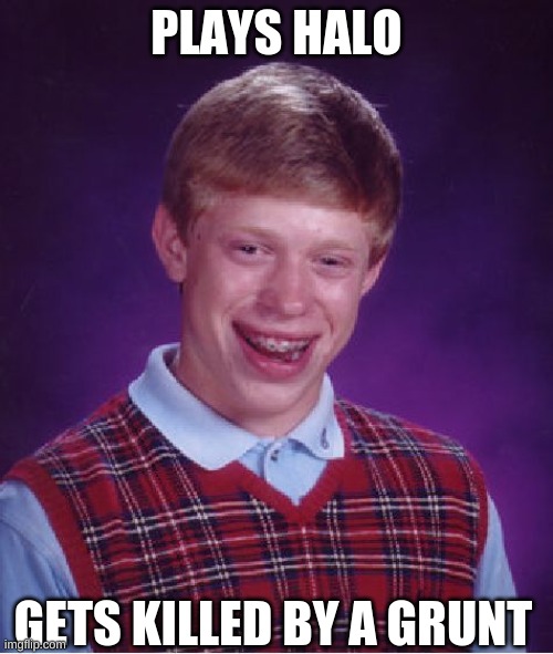 Bad Luck Brian Meme | PLAYS HALO; GETS KILLED BY A GRUNT | image tagged in memes,bad luck brian | made w/ Imgflip meme maker