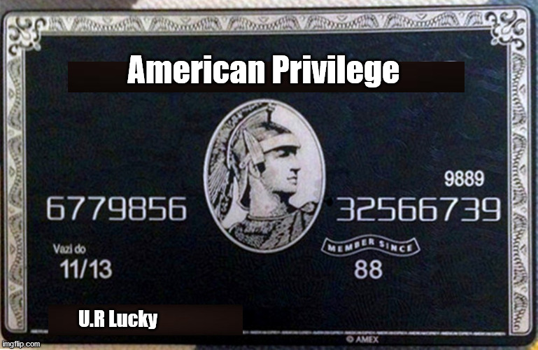 American Privilege vs White Guilt | American Privilege; U.R Lucky | image tagged in privilege,racist,trump,bernie,election | made w/ Imgflip meme maker