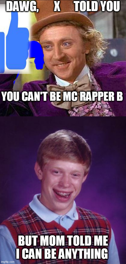 DAWG,       X      TOLD YOU YOU CAN'T BE MC RAPPER B BUT MOM TOLD ME I CAN BE ANYTHING | made w/ Imgflip meme maker