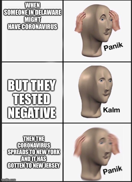 Panik Kalm Panik Meme | WHEN SOMEONE IN DELAWARE MIGHT HAVE CORONAVIRUS BUT THEY TESTED NEGATIVE THEN THE CORONAVIRUS SPREADS TO NEW YORK AND IT HAS GOTTEN TO NEW J | image tagged in panik kalm | made w/ Imgflip meme maker