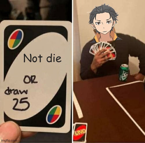UNO Draw 25 Cards | Not die | image tagged in memes,uno draw 25 cards | made w/ Imgflip meme maker
