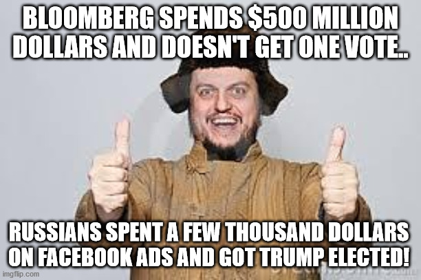 Crazy Russian | BLOOMBERG SPENDS $500 MILLION DOLLARS AND DOESN'T GET ONE VOTE.. RUSSIANS SPENT A FEW THOUSAND DOLLARS ON FACEBOOK ADS AND GOT TRUMP ELECTED! | image tagged in crazy russian | made w/ Imgflip meme maker