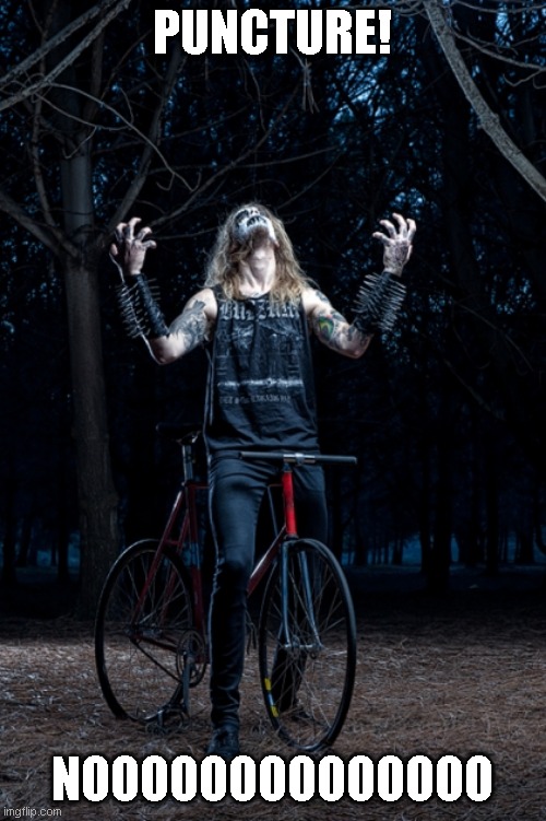 Black Metal biker | PUNCTURE! NOOOOOOOOOOOOOO | image tagged in black metal biker | made w/ Imgflip meme maker