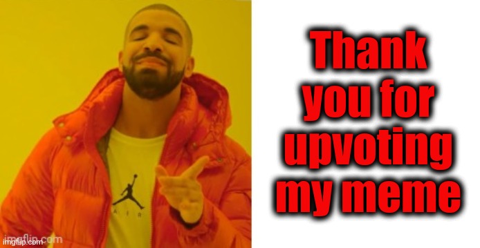 Exactly | Thank you for upvoting my meme | image tagged in exactly | made w/ Imgflip meme maker