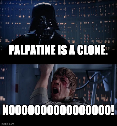 Star Wars No | PALPATINE IS A CLONE. NOOOOOOOOOOOOOOOO! | image tagged in memes,star wars no | made w/ Imgflip meme maker