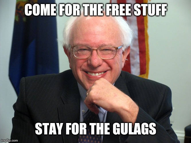 Vote Bernie Sanders | COME FOR THE FREE STUFF; STAY FOR THE GULAGS | image tagged in vote bernie sanders | made w/ Imgflip meme maker