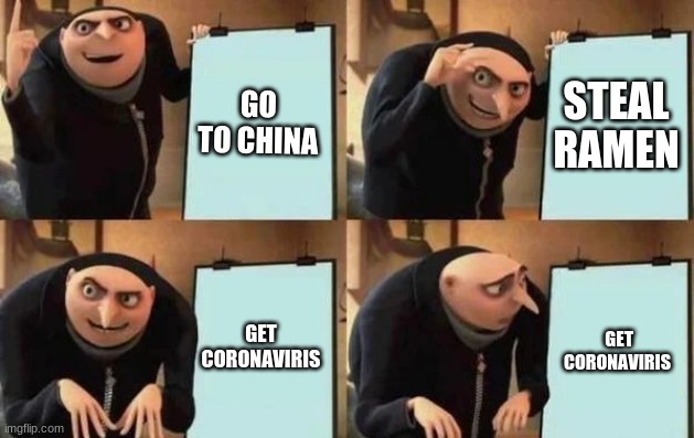 Gru's Plan | GO TO CHINA; STEAL RAMEN; GET CORONAVIRIS; GET CORONAVIRIS | image tagged in gru's plan | made w/ Imgflip meme maker