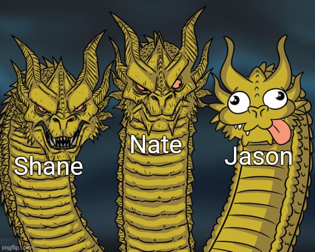 Three-headed Dragon | Nate; Jason; Shane | image tagged in three-headed dragon | made w/ Imgflip meme maker