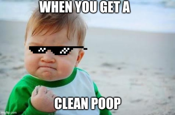 Fist pump baby | WHEN YOU GET A; CLEAN POOP | image tagged in fist pump baby | made w/ Imgflip meme maker