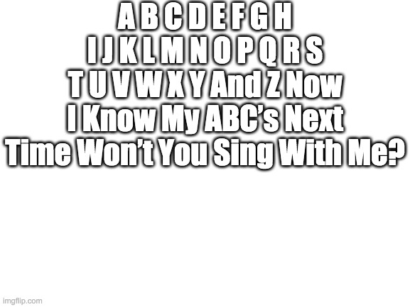 Upvote If You Can Find The Mistake |  A B C D E F G H I J K L M N O P Q R S T U V W X Y And Z Now I Know My ABC’s Next Time Won’t You Sing With Me? | image tagged in blank white template,upvotes,mistake,abc,alphabet | made w/ Imgflip meme maker
