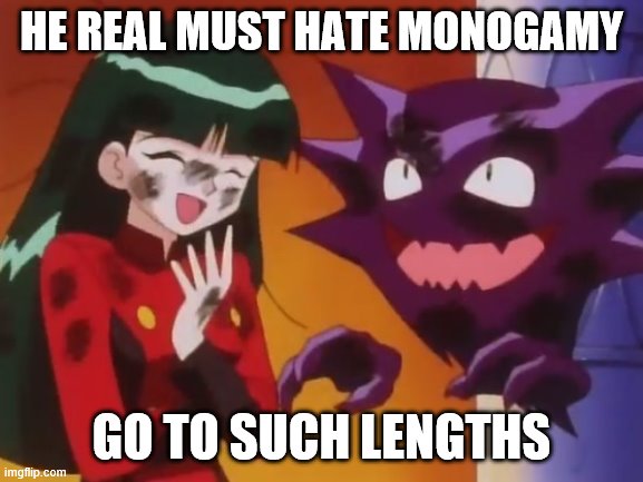 HE REAL MUST HATE MONOGAMY GO TO SUCH LENGTHS | made w/ Imgflip meme maker