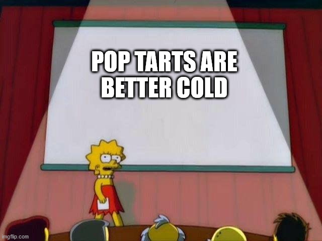 Lisa Simpson's Presentation | POP TARTS ARE
BETTER COLD | image tagged in lisa simpson's presentation | made w/ Imgflip meme maker