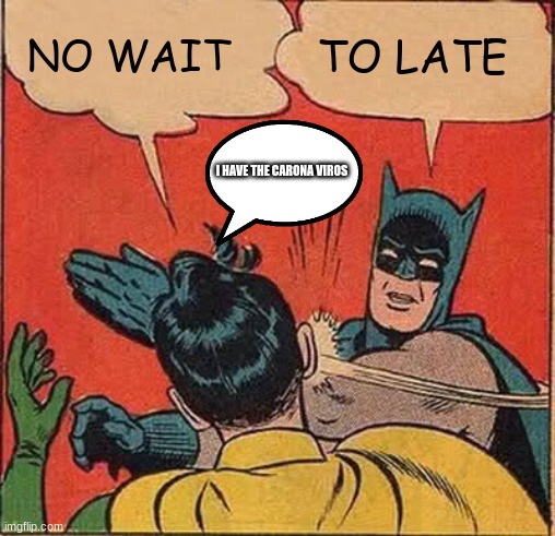 Batman Slapping Robin Meme | NO WAIT; TO LATE; I HAVE THE CARONA VIROS | image tagged in memes,batman slapping robin | made w/ Imgflip meme maker