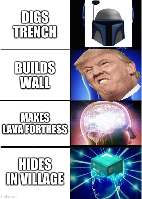 Expanding Brain | DIGS TRENCH; BUILDS WALL; MAKES LAVA FORTRESS; HIDES IN VILLAGE | image tagged in memes,expanding brain | made w/ Imgflip meme maker