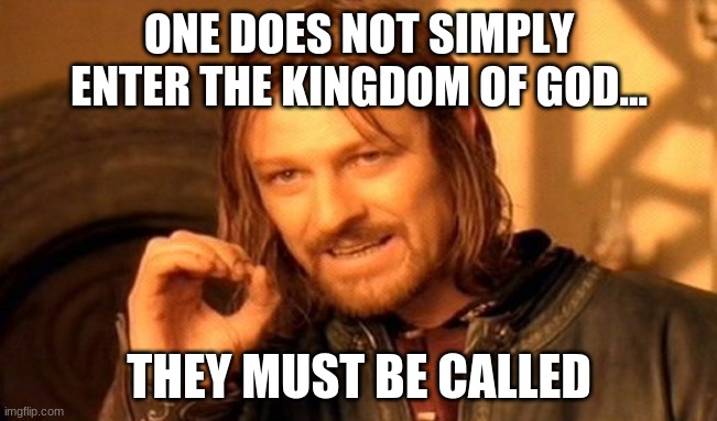 One Does Not Simply Meme | ONE DOES NOT SIMPLY ENTER THE KINGDOM OF GOD... THEY MUST BE CALLED | image tagged in memes,one does not simply | made w/ Imgflip meme maker