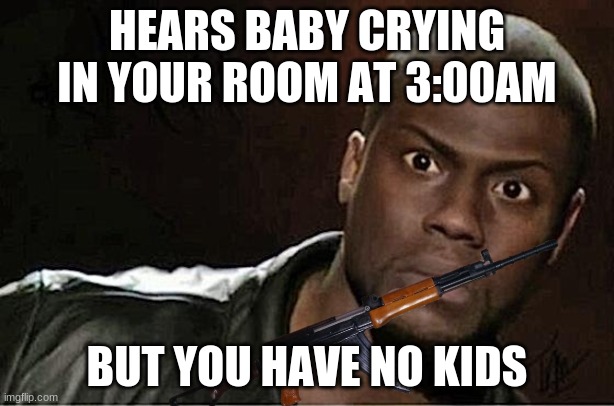 HEARS BABY CRYING IN YOUR ROOM AT 3:00AM; BUT YOU HAVE NO KIDS | made w/ Imgflip meme maker
