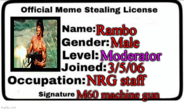 Official Meme Stealing License | Male; Rambo; Moderator; 3/5/06; NRG staff; M60 machine gun | image tagged in official meme stealing license | made w/ Imgflip meme maker