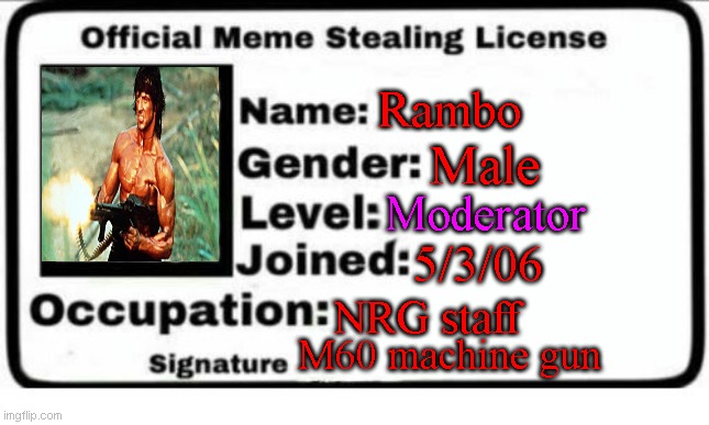 Official Meme Stealing License | Rambo; Male; Moderator; 5/3/06; NRG staff; M60 machine gun | image tagged in official meme stealing license | made w/ Imgflip meme maker