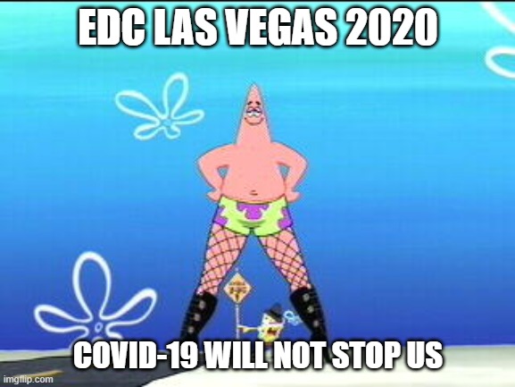 Patrick Stripper | EDC LAS VEGAS 2020; COVID-19 WILL NOT STOP US | image tagged in patrick stripper | made w/ Imgflip meme maker
