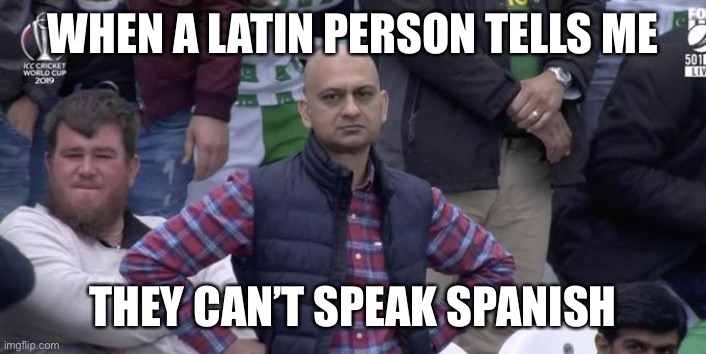 Disappointed |  WHEN A LATIN PERSON TELLS ME; THEY CAN’T SPEAK SPANISH | image tagged in disappointed,funny memes,funny,memes,dank,dank memes | made w/ Imgflip meme maker