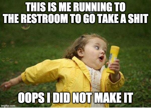 Chubby Bubbles Girl | THIS IS ME RUNNING TO THE RESTROOM TO GO TAKE A SHIT; OOPS I DID NOT MAKE IT | image tagged in memes,chubby bubbles girl | made w/ Imgflip meme maker