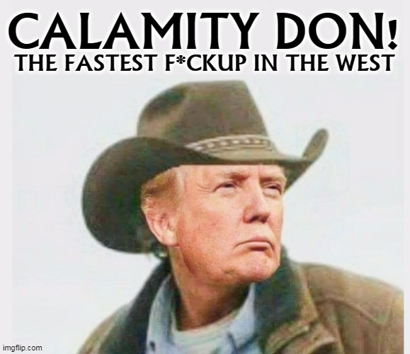 Coming soon to a doctor's office near you, if you're lucky. | CALAMITY DON! THE FASTEST F*CKUP IN THE WEST | image tagged in trump,coronovirus,incompetence | made w/ Imgflip meme maker