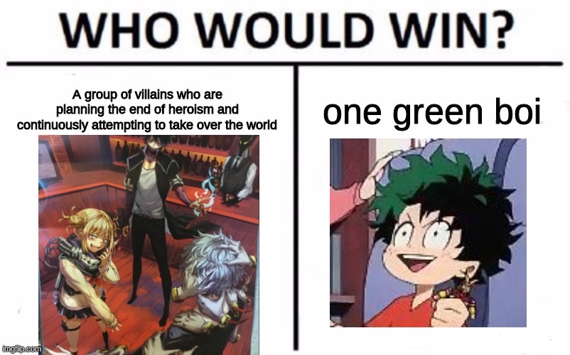 One green boi | A group of villains who are planning the end of heroism and continuously attempting to take over the world; one green boi | image tagged in memes,who would win,bnha,mha,deku,anime | made w/ Imgflip meme maker