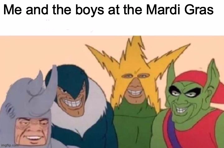 Me And The Boys Meme | Me and the boys at the Mardi Gras | image tagged in memes,me and the boys | made w/ Imgflip meme maker