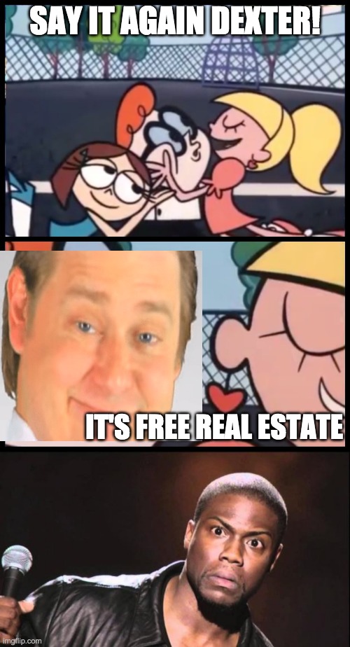 SAY IT AGAIN DEXTER! IT'S FREE REAL ESTATE | image tagged in kevin heart idiot,memes,say it again dexter | made w/ Imgflip meme maker