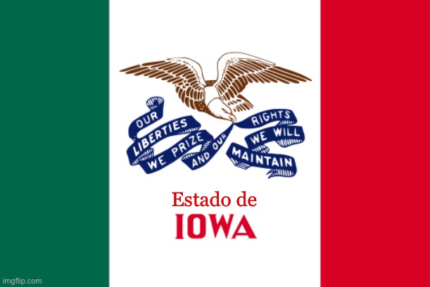 Estado de | image tagged in iowa flag,mexican flag,mashup | made w/ Imgflip meme maker