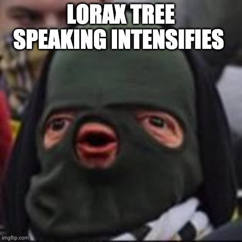 CYKA BYLAT | LORAX TREE SPEAKING INTENSIFIES | image tagged in cyka bylat | made w/ Imgflip meme maker