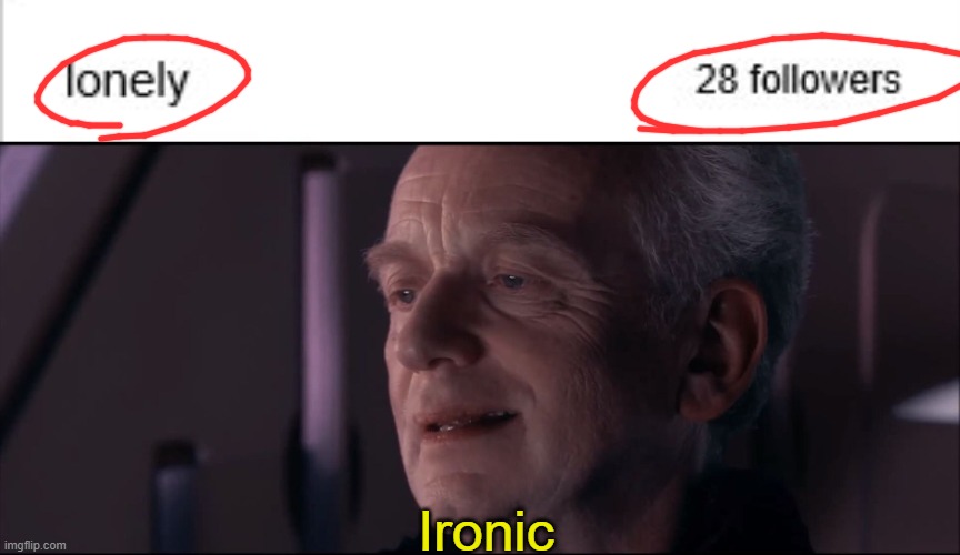  Ironic | image tagged in palpatine ironic,irony,lonely | made w/ Imgflip meme maker