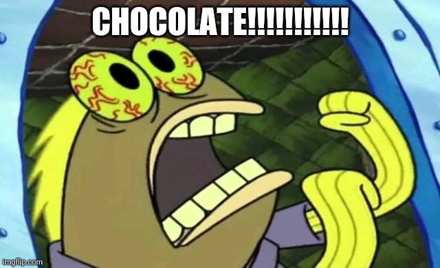 Spongebob Chocolate | CHOCOLATE!!!!!!!!!!! | image tagged in spongebob chocolate | made w/ Imgflip meme maker