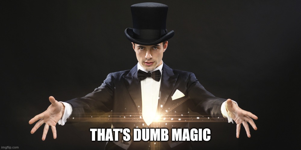 Magician | THAT'S DUMB MAGIC | image tagged in magician | made w/ Imgflip meme maker
