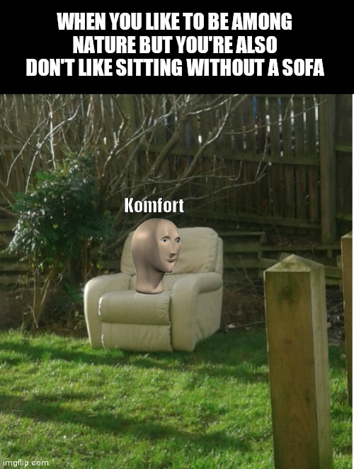 I took this picture in Birmingham and now I made it into a meme | WHEN YOU LIKE TO BE AMONG NATURE BUT YOU'RE ALSO DON'T LIKE SITTING WITHOUT A SOFA; Komfort | image tagged in memes,stonks | made w/ Imgflip meme maker